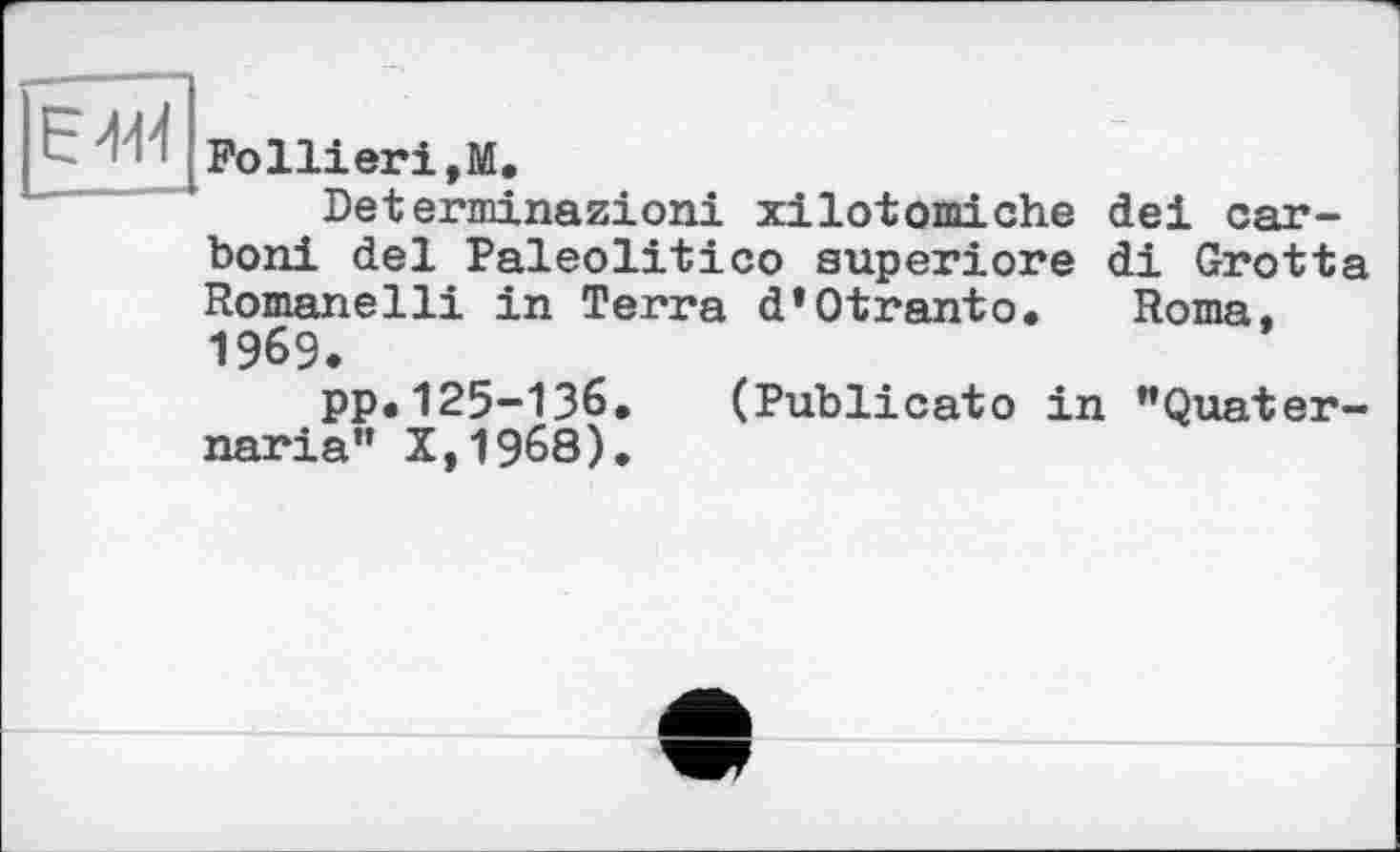 ﻿Follieri,M.
Determinazioni xilotomiche dei car-boni del Paleolitico superiore di Grotta Romanelli in Terra d*Otranto. Roma. 1969.
pp.125-136. (Publicato in "Quater-naria" X,1968).